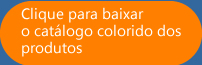 Clique para baixar o catálogo colorido dos produtos